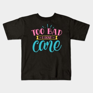 "Too Bad I Don't Care" Kids T-Shirt